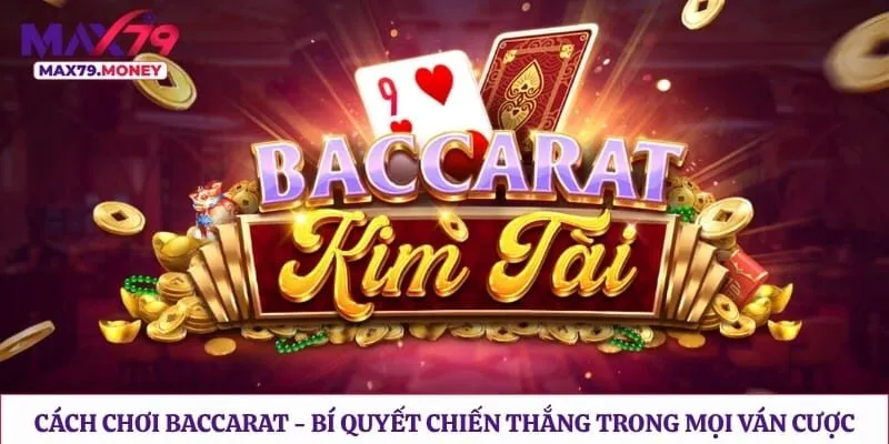 Cách Chơi Baccarat - Bí Quyết Chiến Thắng Trong Mọi Ván Cược