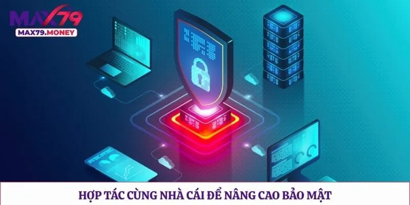 Hợp tác cùng nhà cái để nâng cao bảo mật 