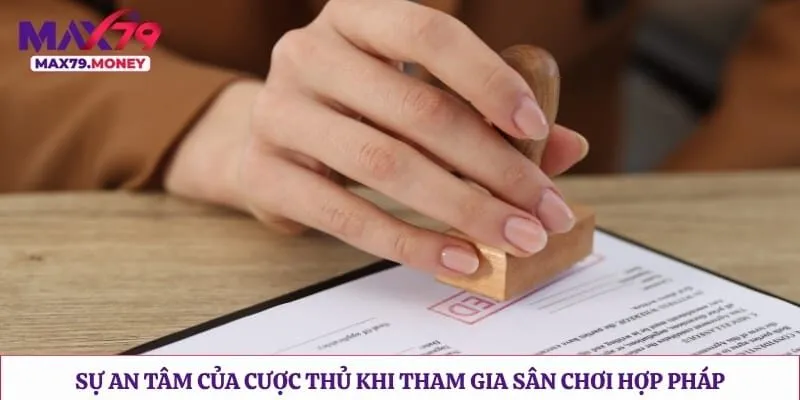 Sự an tâm của cược thủ khi tham gia sân chơi hợp pháp